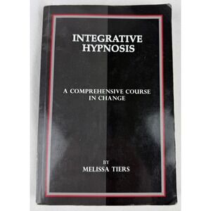 Integrative Hypnosis A Comprehensive Course in Change Book by Melissa Tiers